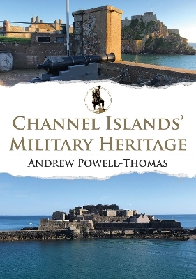 Channel Islands' Military Heritage - Andrew Powell-Thomas