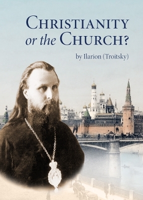 Christianity or the Church? - Ilarion (Troitsky)