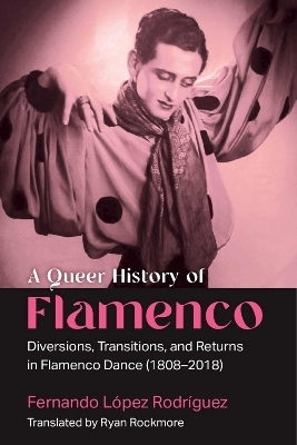 A Queer History of Flamenco - Fernando López Rodríguez, Ryan Rockmore