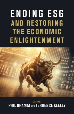 Ending Esg and Restoring the Economic Enlightenment - Phil Gramm, Terrence Keeley