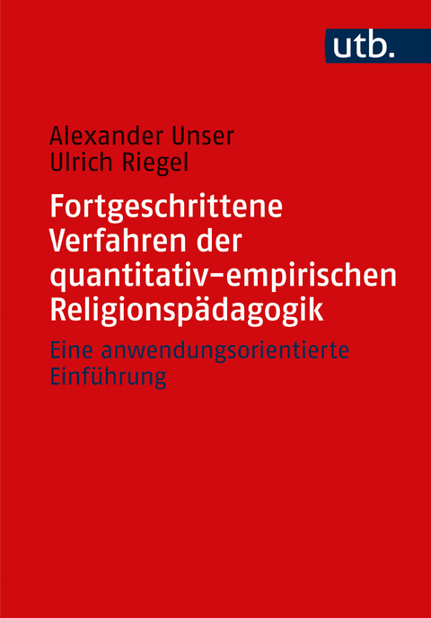 Fortgeschrittene Verfahren der quantitativ-empirischen Religionspädagogik - Alexander Unser, Ulrich Riegel