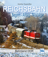 REICHSBAHN Beginn - Alltag - Nostalgie - Günther Feuereißen