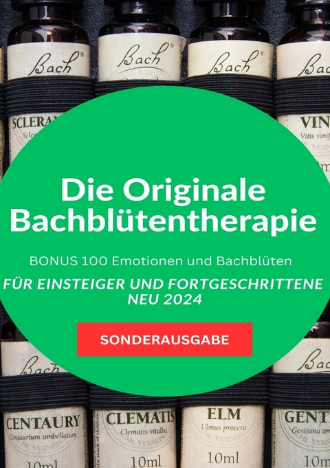 Die Originale Bachblütentherapie Für Einsteiger und Fortgeschrittene NEU 2024: BONUS 100 Emotionen und Bachblüten - SONDERAUSGABE - Hellene von Waldgraben