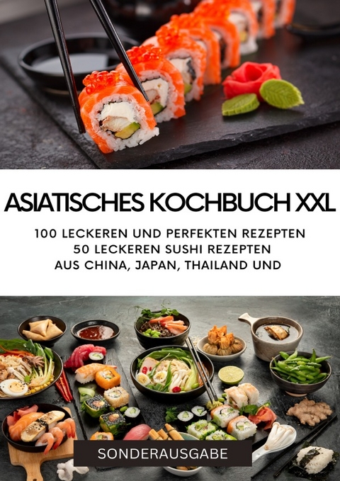 ASIATISCHES KOCHBUCH XXL - NEU 2023: 100 leckeren und perfekten Rezepten 50 leckeren Sushi Rezepten aus China - SONDERAUSGABE - Young Hot Kitchen Team