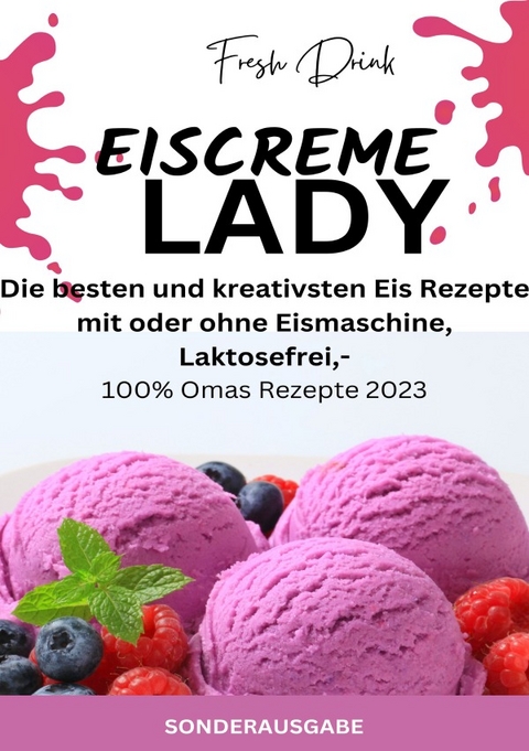 EISCREME LADY - EIS SELBER MACHEN: Die besten und kreativsten Eis Rezepte mit oder ohne Eismaschine, Laktosefrei - SONDERAUSGABE - JAMES THOMAS BATLER