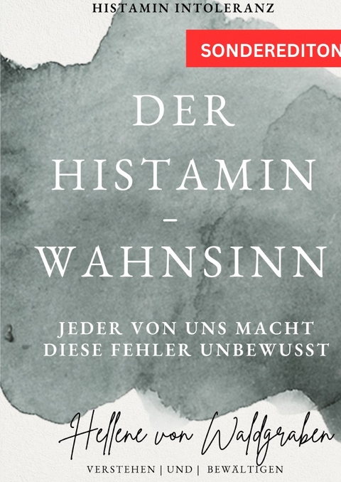 Der Histamin – Wahnsinn: Jeder von uns macht diese Fehler unbewusst.: Histamin Intoleranz Taschenbuch - SONDERAUSGABE - Hellene von Waldgraben
