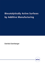 Biocatalytically Active Surfaces by Additive Manufacturing - Daniela Eixenberger