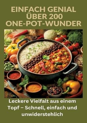 Einfach genial: über 200 One-Pot-Wunder: Einfach genial: Das One-Pot-Kochbuch – Über 200 Rezepte für unkomplizierte Gerichte aus einem Topf - Ade Anton