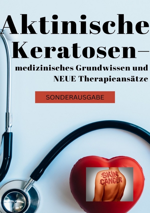 Aktinische Keratosen – medizinisches Grundwissen und NEUE Therapieansätze (Carcinomata in situ) BONUSAUSGABE - Hellene von Waldgraben