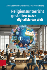 Religionsunterricht gestalten in der digitalisierten Welt - Saskia Eisenhardt, Silja Leinung, Uta Pohl-Patalong