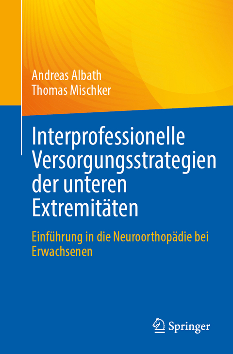 Interprofessionelle Versorgungsstrategien der unteren Extremitäten - Andreas Albath, Thomas Mischker