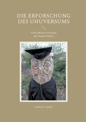 Die Erforschung des Uhuversums - Gerhard A. Spiller