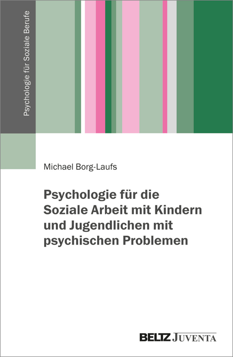 Psychologie für die Soziale Arbeit mit Kindern und Jugendlichen mit psychischen Problemen - Michael Borg-Laufs