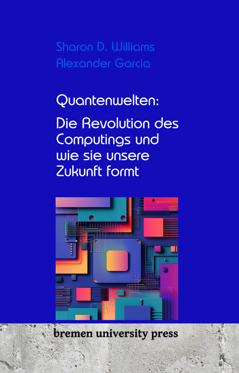 Quantenwelten: Die Revolution des Computings und wie sie unsere Zukunft formt - Sharon D. Williams, Alexander Garcia