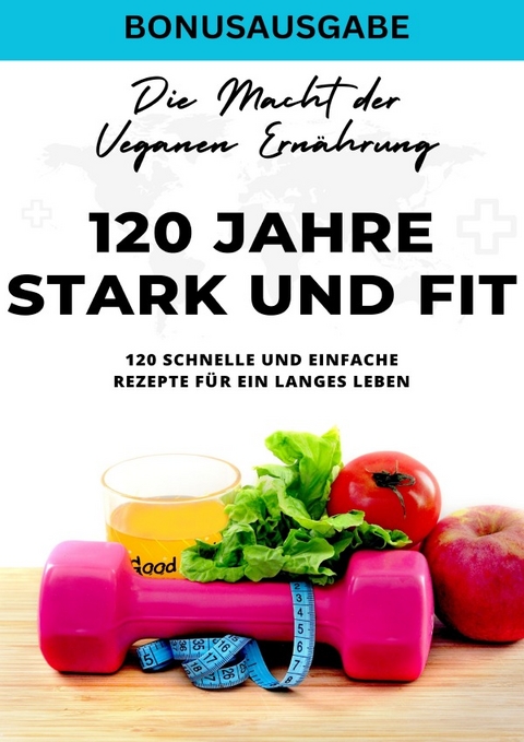 120 Jahre Stark und Fit Die Macht der Veganen Ernährung - 120 schnelle und einfache Rezepte für ein langes LEBEN - SONDERAUSGABE - Young Hot Kitchen Team