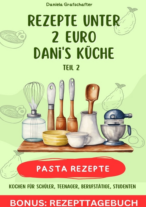 Rezepte unter 2€ Danis Küche - leckere PASTAGERICHTE - BONUSAUSGABE - LISA MARIE BATLER