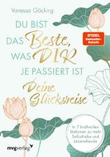 Du bist das Beste, was dir je passiert ist – deine Glücksreise - Vanessa Göcking