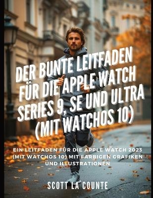 Der Bunte Leitfaden F�r Die Apple Watch Series 9, Se Und Ultra (Mit Watchos 10) - Scott La Counte