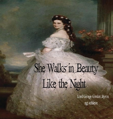 She Walks in Beauty Like the Night - Lord George Gordon Byron  1788-, Ngj Schlieve