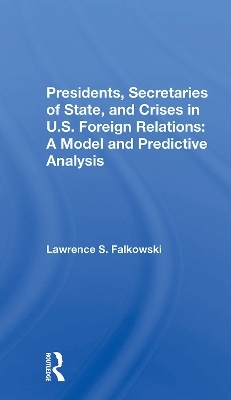 Presidents, Secretaries Of State, And Crises In U.s. Foreign Relations - Lawrence Falkowski