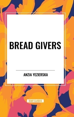 Bread Givers - Anzia Yezierska