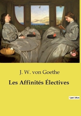Les Affinit�s �lectives - J W Von Goethe
