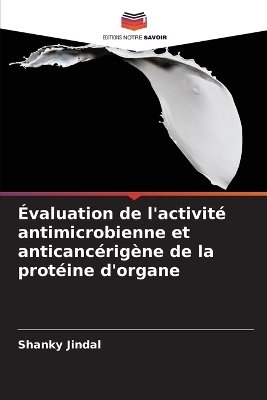 Évaluation de l'activité antimicrobienne et anticancérigène de la protéine d'organe - Shanky Jindal