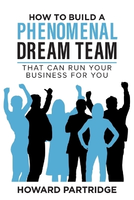 How to Build a Phenomenal Dream Team - Howard Partridge