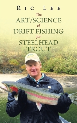 The Art/Science of Drift Fishing for Steelhead Trout - RIC LEE