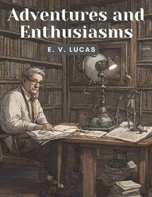 Adventures and Enthusiasms -  E V Lucas