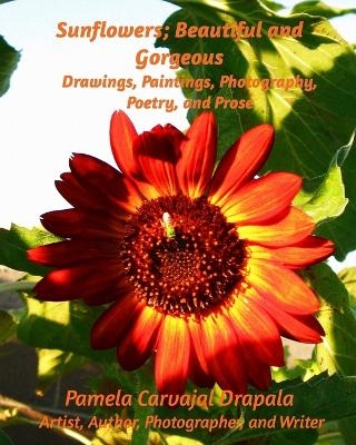 Sunflowers; Beautiful and Gorgeous - Pamela Carvajal Drapala