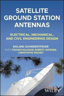 Satellite Ground Station Antennas - Roland Schwerdtfeger, Thomas A. Milligan, Robert Hoferer, Christophe Granet