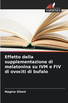 Effetto della supplementazione di melatonina su IVM e FIV di ovociti di bufalo - Nagina Gilani