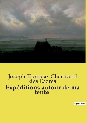 Exp�ditions autour de ma tente - Joseph-Damase Chartrand Des �cores