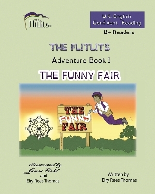 THE FLITLITS, Adventure Book 1, THE FUNNY FAIR, 8+Readers, U.K. English, Confident Reading - Eiry Rees Thomas