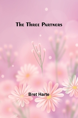 The Three Partners - Bret Harte