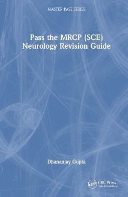 Pass the MRCP (SCE) Neurology Revision Guide - Dhananjay Gupta