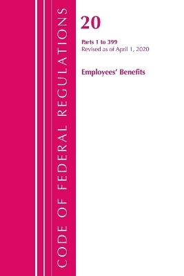 Code of Federal Regulations, Title 20 Employee Benefits 1-399, Revised as of April 1, 2020 -  Office of The Federal Register (U.S.)