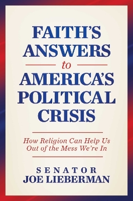 Faith's Answers to America's Political Crisis - Senator Joe Lieberman