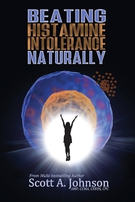 Beating Histamine Intolerance Naturally - Scott A Johnson