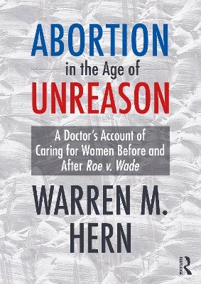 Abortion in the Age of Unreason - Warren M. Hern