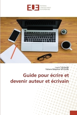 Guide pour �crire et devenir auteur et �crivain - Louis Tshibride, Yebere Maurice M'YAUBL