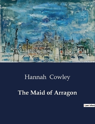 The Maid of Arragon - Hannah Cowley