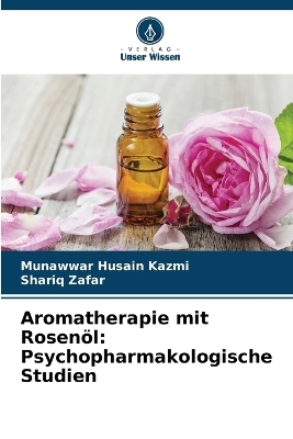 Aromatherapie mit Rosen�l - Munawwar Husain Kazmi, Shariq Zafar