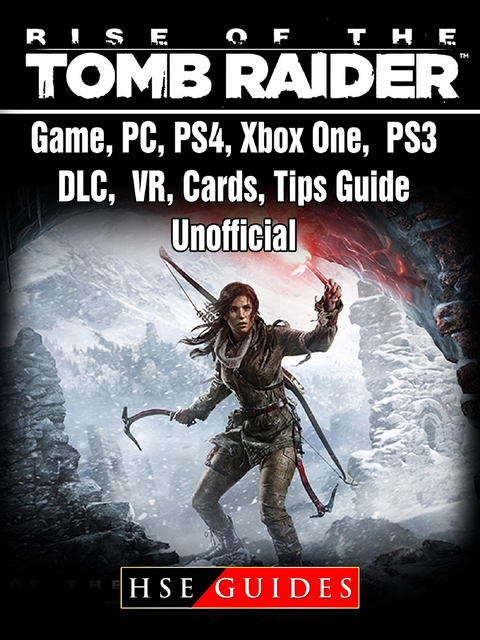 Rise of The Tomb Raider Game, PC, PS4, Xbox One, PS3, DLC, VR, Cards, Tips, Guide Unofficial -  HSE Guides