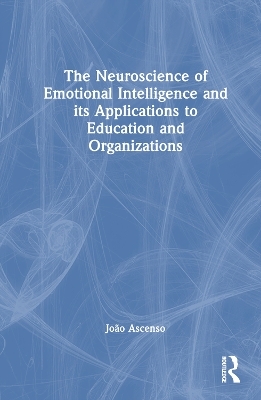 The Neuroscience of Emotional Intelligence and its Applications to Education and Organizations - João Ascenso