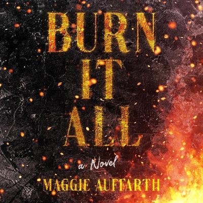 Burn It All - Maggie Auffarth