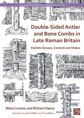 Double-Sided Antler and Bone Combs in Late Roman Britain - Nina Crummy, Richard Henry