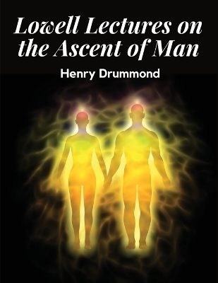 Lowell Lectures on the Ascent of Man -  Henry Drummond