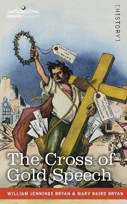 The Cross of Gold Speech and Life of Williams Jenning Bryan - Williams Jenning Bryan, Mary Baird Bryan